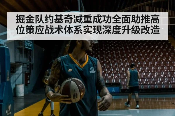 掘金队约基奇减重成功全面助推高位策应战术体系实现深度升级改造