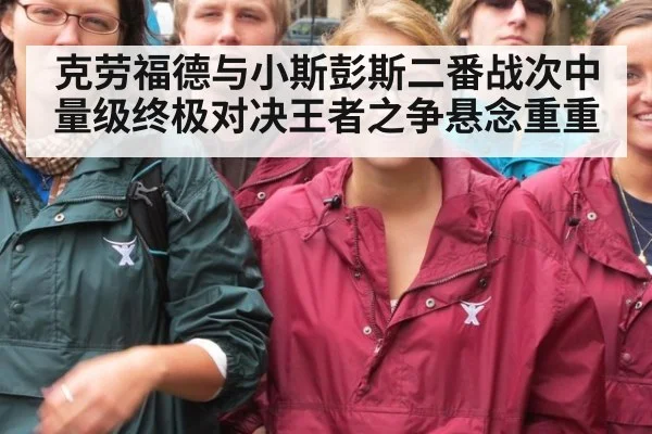 克劳福德与小斯彭斯二番战次中量级终极对决王者之争悬念重重